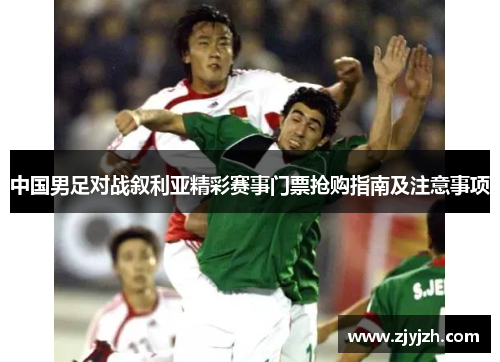 中国男足对战叙利亚精彩赛事门票抢购指南及注意事项
