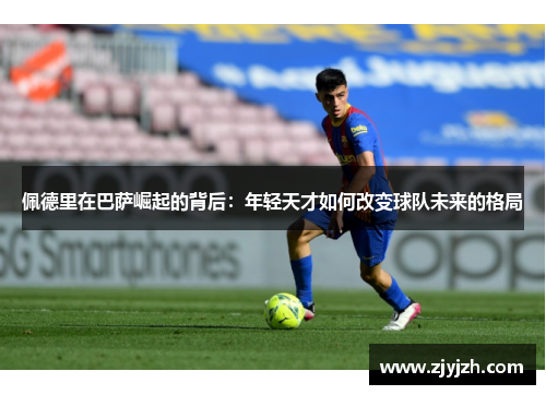佩德里在巴萨崛起的背后：年轻天才如何改变球队未来的格局