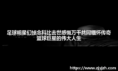 足球明星们悼念科比去世感慨万千共同缅怀传奇篮球巨星的伟大人生
